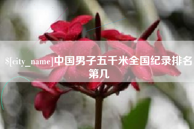 宜昌中国男子五千米全国纪录排名第几