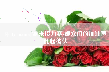 宜昌500米接力赛-观众们的加油声此起彼伏