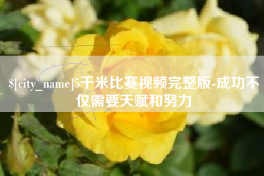 宜昌5千米比赛视频完整版-成功不仅需要天赋和努力