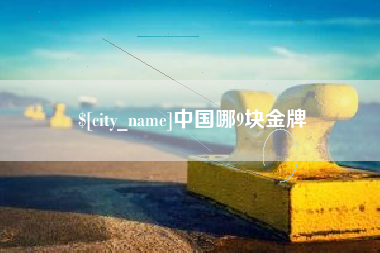 宜昌中国哪9块金牌