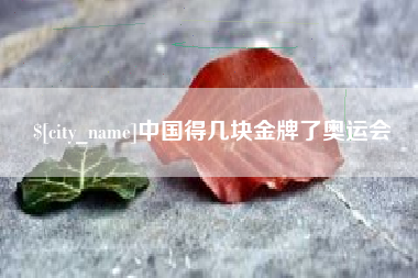 宜昌中国得几块金牌了奥运会