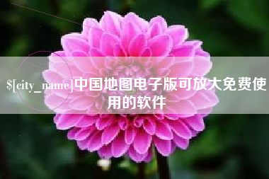 宜昌中国地图电子版可放大免费使用的软件