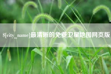 宜昌最清晰的免费卫星地图网页版