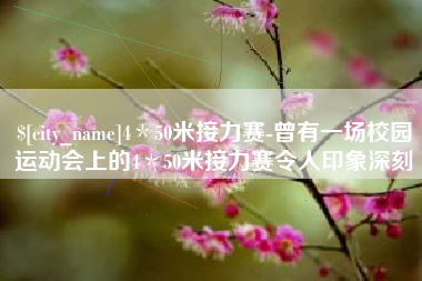 宜昌4＊50米接力赛-曾有一场校园运动会上的4＊50米接力赛令人印象深刻