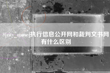 宜昌执行信息公开网和裁判文书网有什么区别