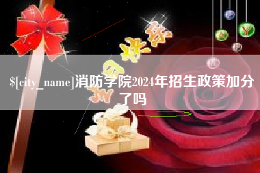 宜昌消防学院2024年招生政策加分了吗