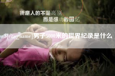 宜昌男子5000米的世界纪录是什么