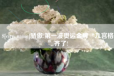 宜昌骄傲!第一波奥运金牌“九宫格”齐了!