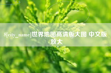 宜昌世界地图高清版大图 中文版 放大