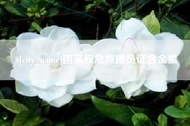 宜昌国家应急救援员证含金量