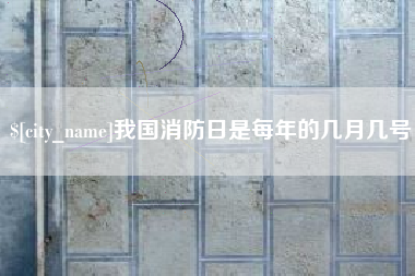 宜昌我国消防日是每年的几月几号