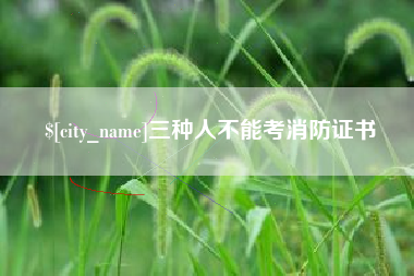 宜昌三种人不能考消防证书